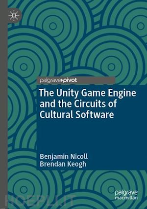 nicoll benjamin; keogh brendan - the unity game engine and the circuits of cultural software