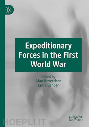 beyerchen alan (curatore); sencer emre (curatore) - expeditionary forces in the first world war