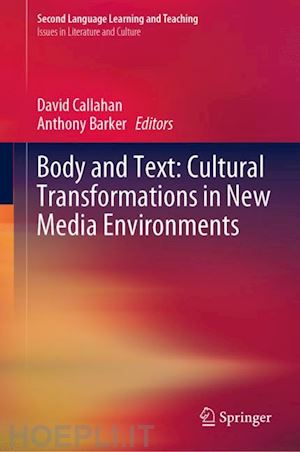 callahan david (curatore); barker anthony (curatore) - body and text: cultural transformations in new media environments