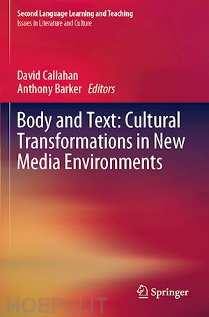 callahan david (curatore); barker anthony (curatore) - body and text: cultural transformations in new media environments