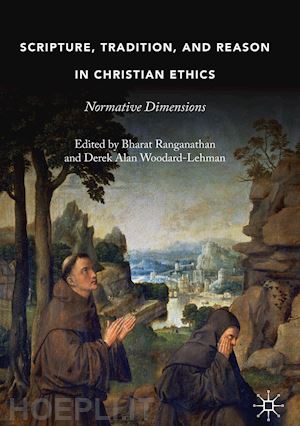 ranganathan bharat (curatore); woodard-lehman derek alan (curatore) - scripture, tradition, and reason in christian ethics