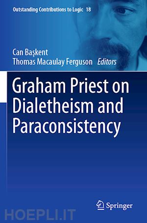 baskent can (curatore); ferguson thomas macaulay (curatore) - graham priest on dialetheism and paraconsistency