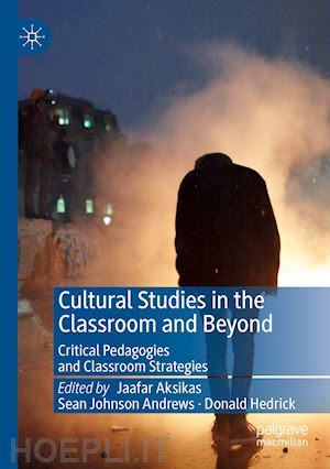 aksikas jaafar (curatore); andrews sean johnson (curatore); hedrick donald (curatore) - cultural studies in the classroom and beyond