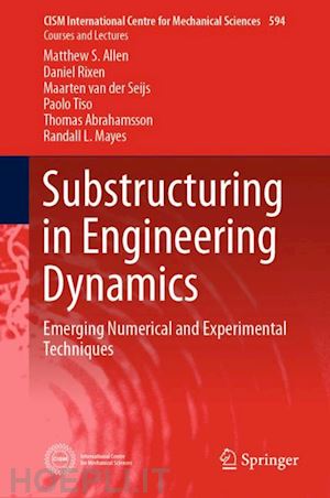 allen matthew s.; rixen daniel; van der seijs maarten; tiso paolo; abrahamsson thomas; mayes randall l. - substructuring in engineering dynamics