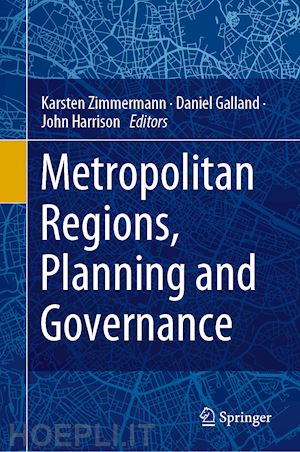 zimmermann karsten (curatore); galland daniel (curatore); harrison john (curatore) - metropolitan regions, planning and governance