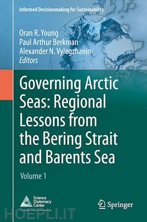 young oran r. (curatore); berkman paul arthur (curatore); vylegzhanin alexander n. (curatore) - governing arctic seas: regional lessons from the bering strait and barents sea