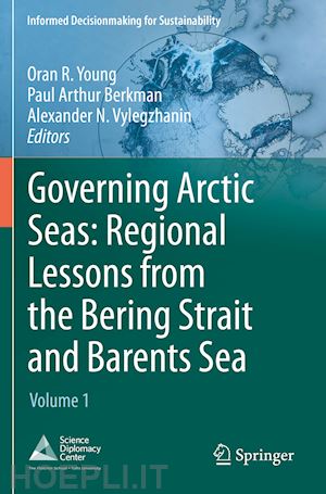 young oran r. (curatore); berkman paul arthur (curatore); vylegzhanin alexander n. (curatore) - governing arctic seas: regional lessons from the bering strait and barents sea