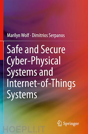 wolf marilyn; serpanos dimitrios - safe and secure cyber-physical systems and internet-of-things systems