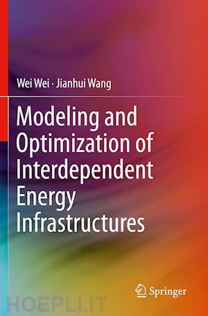 wei wei; wang jianhui - modeling and optimization of interdependent energy infrastructures