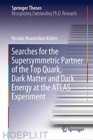 köhler nicolas maximilian - searches for the supersymmetric partner of the top quark, dark matter and dark energy at the atlas experiment