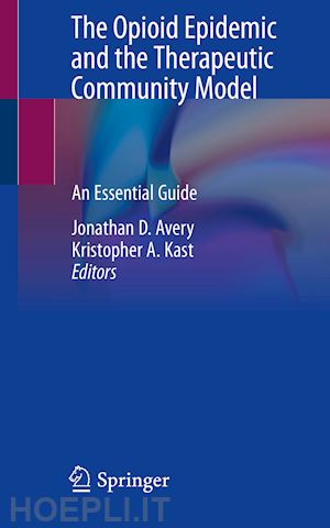 avery jonathan d. (curatore); kast kristopher a. (curatore) - the opioid epidemic and the therapeutic community model