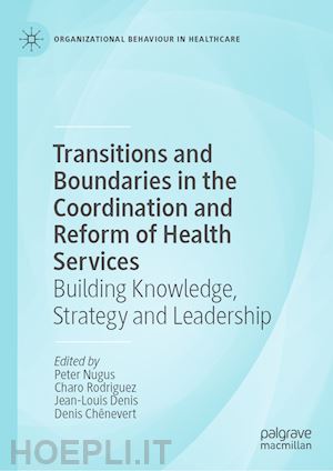 nugus peter (curatore); rodriguez charo (curatore); denis jean-louis (curatore); chênevert denis (curatore) - transitions and boundaries in the coordination and reform of health services