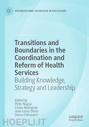 nugus peter (curatore); rodriguez charo (curatore); denis jean-louis (curatore); chênevert denis (curatore) - transitions and boundaries in the coordination and reform of health services