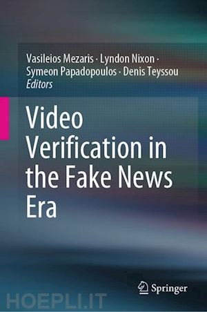 mezaris vasileios (curatore); nixon lyndon (curatore); papadopoulos symeon (curatore); teyssou denis (curatore) - video verification in the fake news era