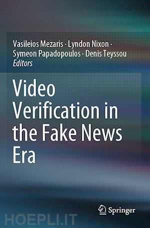 mezaris vasileios (curatore); nixon lyndon (curatore); papadopoulos symeon (curatore); teyssou denis (curatore) - video verification in the fake news era