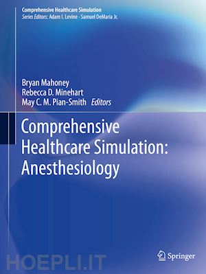mahoney bryan (curatore); minehart rebecca d. (curatore); pian-smith may c. m. (curatore) - comprehensive  healthcare simulation: anesthesiology
