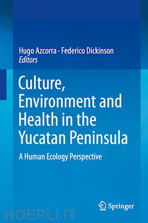 azcorra hugo (curatore); dickinson federico (curatore) - culture, environment and health in the yucatan peninsula