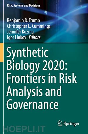 trump benjamin d. (curatore); cummings christopher l. (curatore); kuzma jennifer (curatore); linkov igor (curatore) - synthetic biology 2020: frontiers in risk analysis and governance