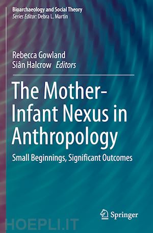 gowland rebecca (curatore); halcrow siân (curatore) - the mother-infant nexus in anthropology