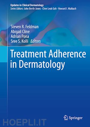 feldman steven r. (curatore); cline abigail (curatore); pona adrian (curatore); kolli sree s. (curatore) - treatment adherence in dermatology