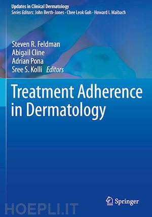 feldman steven r. (curatore); cline abigail (curatore); pona adrian (curatore); kolli sree s. (curatore) - treatment adherence in dermatology