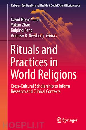 yaden david bryce (curatore); zhao yukun (curatore); peng kaiping (curatore); newberg andrew b. (curatore) - rituals and practices in world religions