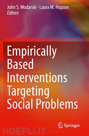 wodarski john s. (curatore); hopson laura m. (curatore) - empirically based interventions targeting social problems