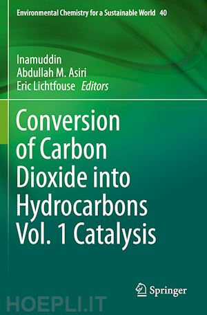 inamuddin (curatore); asiri abdullah m. (curatore); lichtfouse eric (curatore) - conversion of carbon dioxide into hydrocarbons vol. 1 catalysis