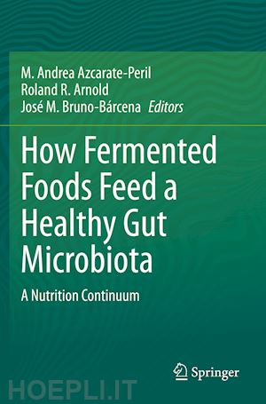 azcarate-peril m. andrea (curatore); arnold roland r. (curatore); bruno-bárcena josé m. (curatore) - how fermented foods feed a healthy gut microbiota