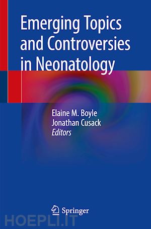 boyle elaine m. (curatore); cusack jonathan (curatore) - emerging topics and controversies in neonatology