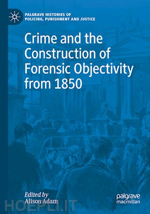 adam alison (curatore) - crime and the construction of forensic objectivity from 1850