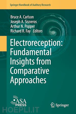 carlson bruce a. (curatore); sisneros joseph a. (curatore); popper arthur n. (curatore); fay richard r. (curatore) - electroreception: fundamental insights from comparative approaches