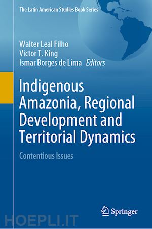 leal filho walter (curatore); king victor t. (curatore); borges de lima ismar (curatore) - indigenous amazonia, regional development and territorial dynamics