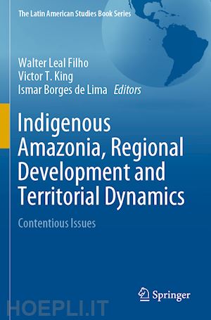 leal filho walter (curatore); king victor t. (curatore); borges de lima ismar (curatore) - indigenous amazonia, regional development and territorial dynamics