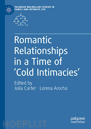 carter julia (curatore); arocha lorena (curatore) - romantic relationships in a time of ‘cold intimacies’