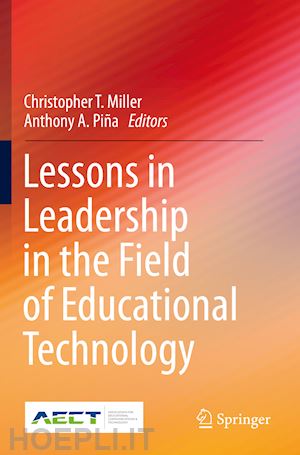 miller christopher t. (curatore); piña anthony a. (curatore) - lessons in leadership in the field of educational technology
