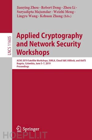 zhou jianying (curatore); deng robert (curatore); li zhou (curatore); majumdar suryadipta (curatore); meng weizhi (curatore); wang lingyu (curatore); zhang kehuan (curatore) - applied cryptography and network security workshops