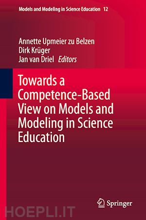 upmeier zu belzen annette (curatore); krüger dirk (curatore); van driel jan (curatore) - towards a competence-based view on models and modeling in science education