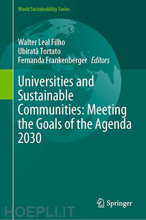 leal filho walter (curatore); tortato ubiratã (curatore); frankenberger fernanda (curatore) - universities and sustainable communities: meeting the goals of the agenda 2030