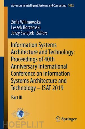 wilimowska zofia (curatore); borzemski leszek (curatore); swiatek jerzy (curatore) - information systems architecture and technology: proceedings of 40th anniversary international conference on information systems architecture and technology – isat 2019