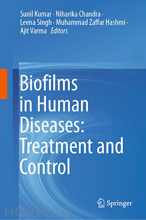 kumar sunil (curatore); chandra niharika (curatore); singh leena (curatore); hashmi muhammad zaffar (curatore); varma ajit (curatore) - biofilms in human diseases: treatment and control