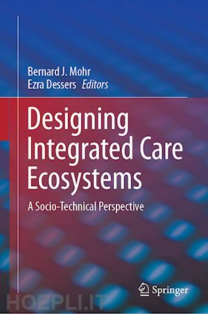 mohr bernard j. (curatore); dessers ezra (curatore) - designing integrated care ecosystems