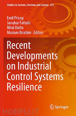 pricop emil (curatore); fattahi jaouhar (curatore); dutta nitul (curatore); ibrahim mariam (curatore) - recent developments on industrial control systems resilience