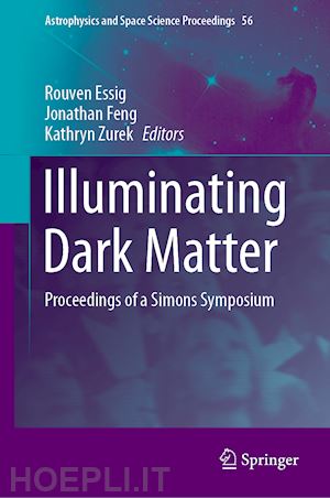 essig rouven (curatore); feng jonathan (curatore); zurek kathryn (curatore) - illuminating dark matter