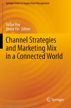 ray saibal (curatore); yin shuya (curatore) - channel strategies and marketing mix in a connected world