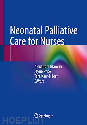 mancini alexandra (curatore); price jayne (curatore); kerr-elliott tara (curatore) - neonatal palliative care for nurses