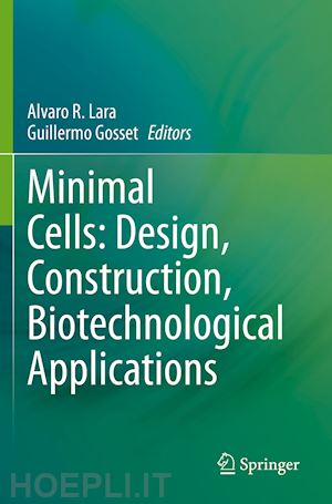 lara alvaro r. (curatore); gosset guillermo (curatore) - minimal cells: design, construction, biotechnological applications