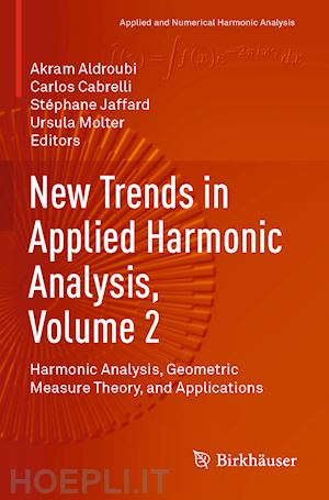 aldroubi akram (curatore); cabrelli carlos (curatore); jaffard stéphane (curatore); molter ursula (curatore) - new trends in applied harmonic analysis, volume 2