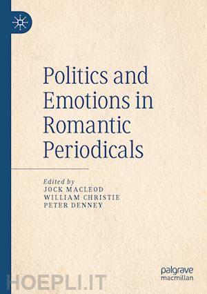 macleod jock (curatore); christie william (curatore); denney peter (curatore) - politics and emotions in romantic periodicals