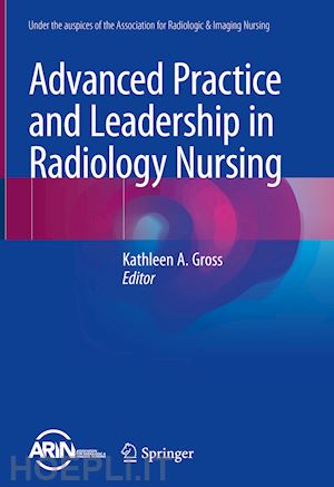 gross kathleen a. (curatore) - advanced practice and leadership in radiology nursing